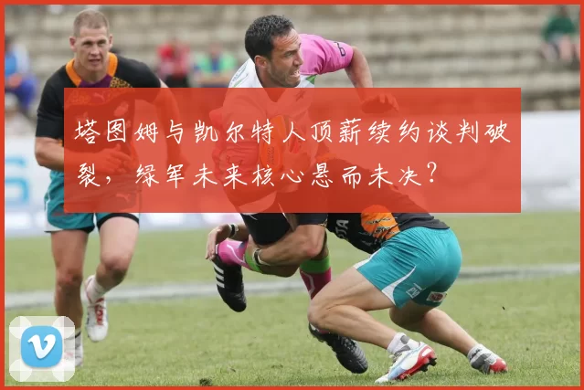 塔图姆与凯尔特人顶薪续约谈判破裂,绿军未来核心悬而未决?
